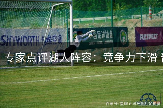 专家点评湖人阵容：竞争力下滑 晋级次轮存疑